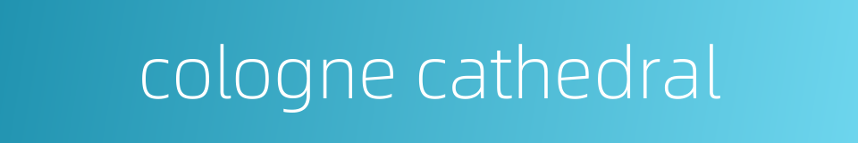 cologne cathedral的同义词
