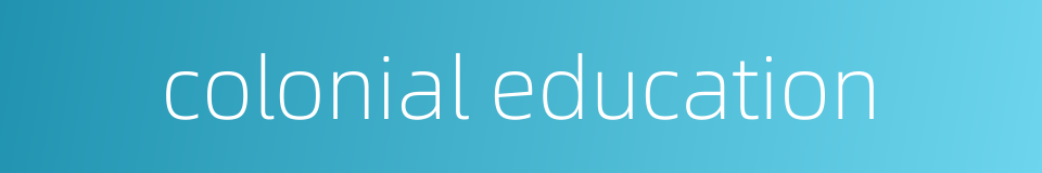 colonial education的同义词