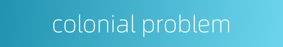 colonial problem的同义词