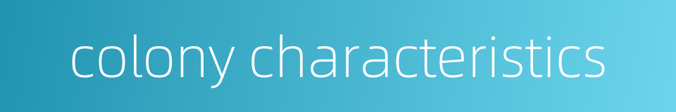 colony characteristics的同义词