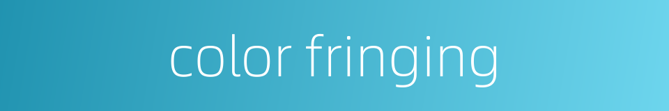color fringing的同义词