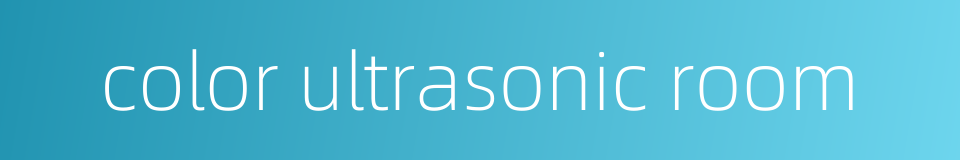color ultrasonic room的同义词