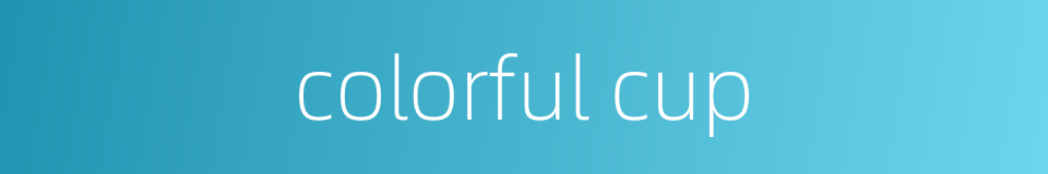 colorful cup的同义词