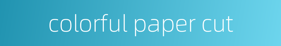 colorful paper cut的同义词