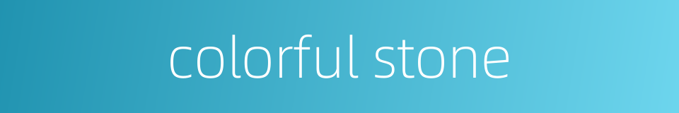 colorful stone的同义词