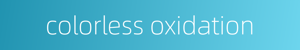 colorless oxidation的同义词