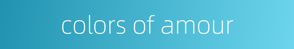 colors of amour的同义词