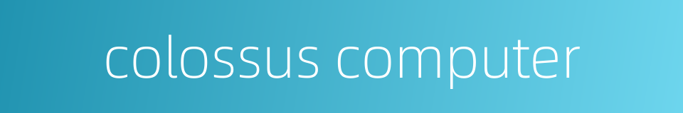colossus computer的同义词