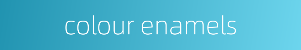 colour enamels的同义词