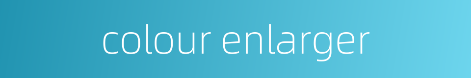 colour enlarger的同义词