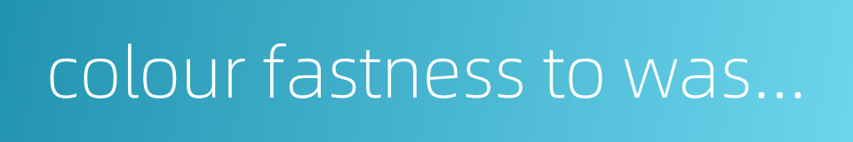 colour fastness to washing的同义词