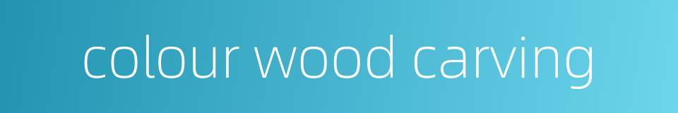 colour wood carving的同义词