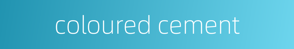 coloured cement的同义词
