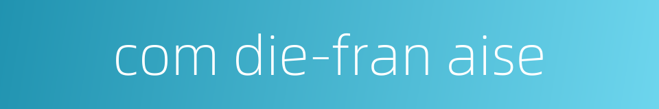 com die-fran aise的同义词