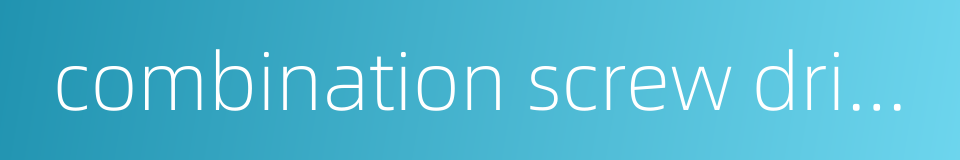 combination screw driver的同义词