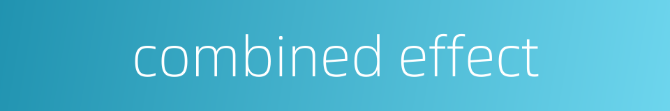 combined effect的同义词