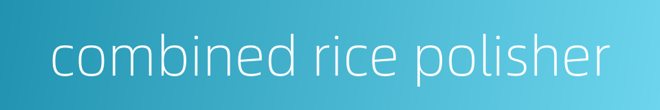 combined rice polisher的同义词