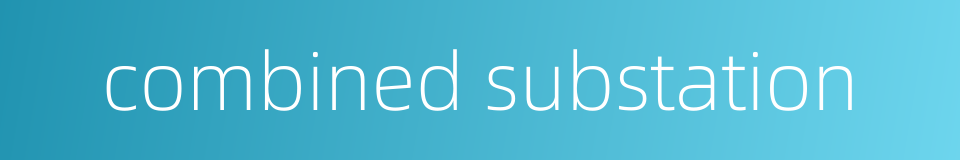 combined substation的同义词