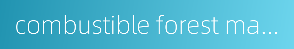 combustible forest materials的同义词