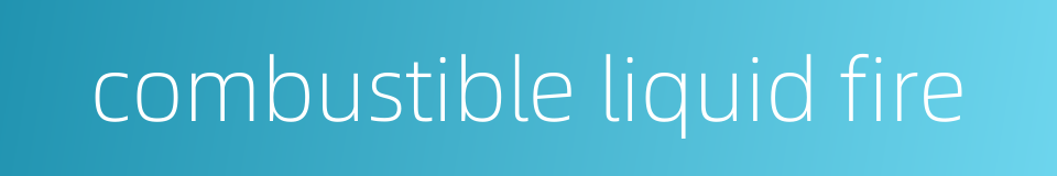 combustible liquid fire的同义词
