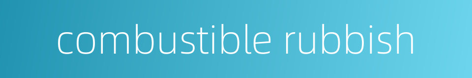 combustible rubbish的同义词