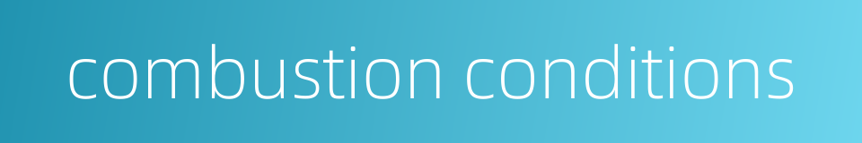 combustion conditions的同义词