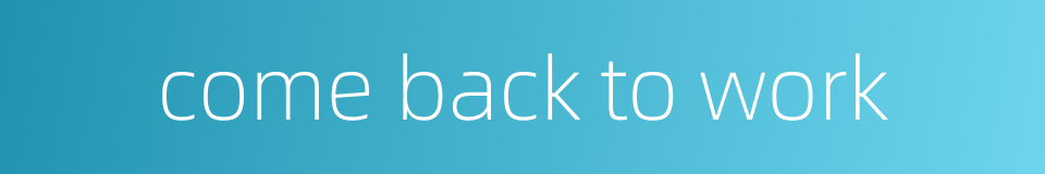 come back to work的同义词