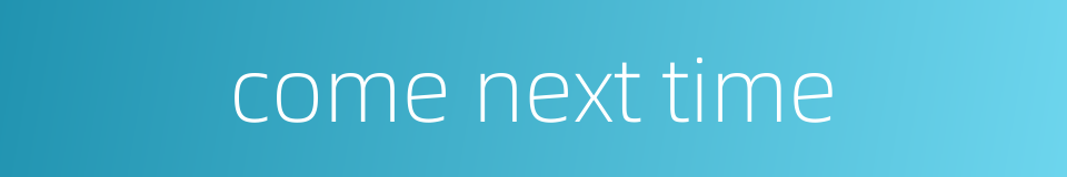 come next time的同义词