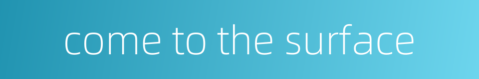 come to the surface的同义词