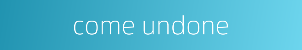 come undone的同义词