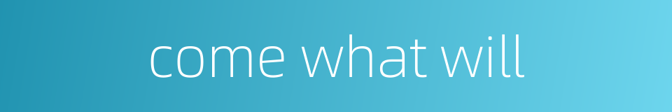 come what will的同义词