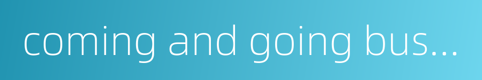 coming and going busily的同义词