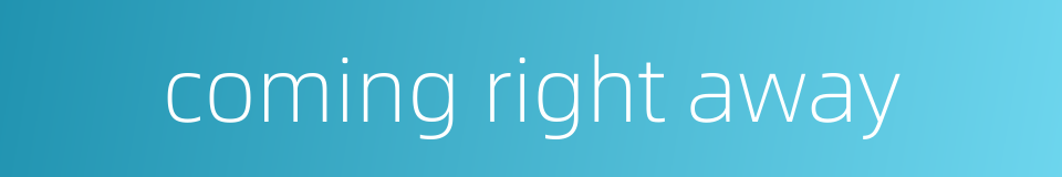 coming right away的同义词