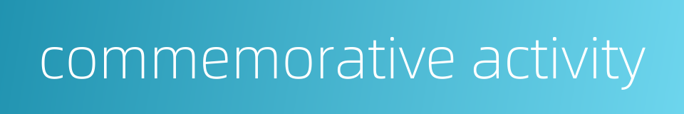 commemorative activity的同义词