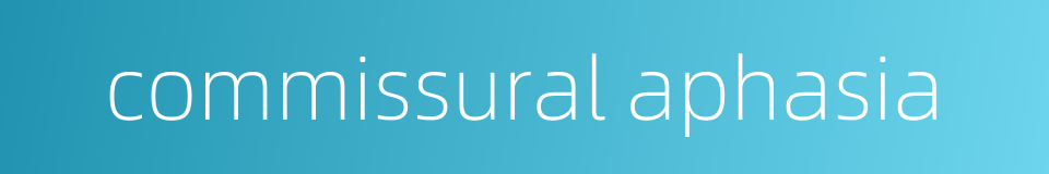 commissural aphasia的同义词