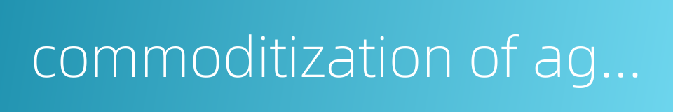 commoditization of agriculture的同义词