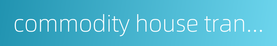 commodity house transaction的同义词