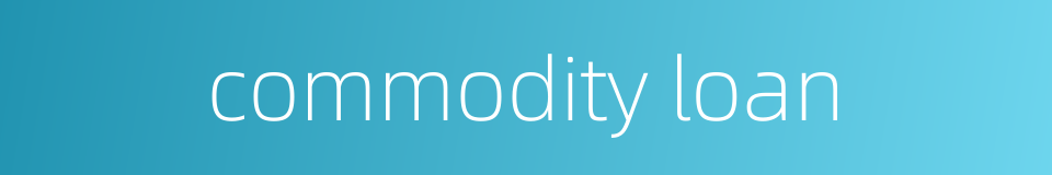 commodity loan的同义词