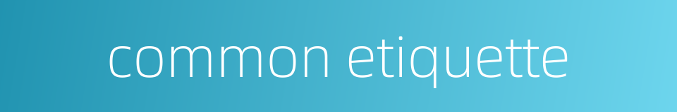 common etiquette的同义词