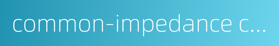 common-impedance coupling的同义词