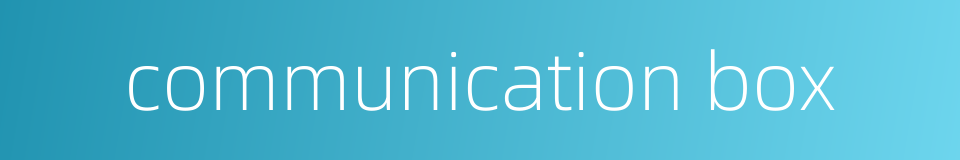 communication box的同义词