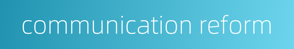communication reform的同义词