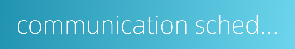 communication scheduling的同义词
