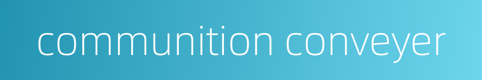 communition conveyer的同义词