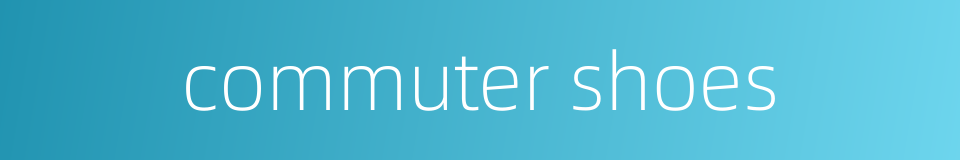 commuter shoes的同义词