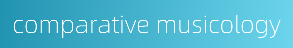 comparative musicology的同义词