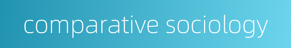 comparative sociology的同义词