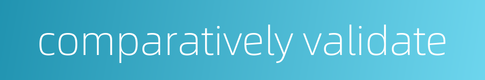 comparatively validate的同义词