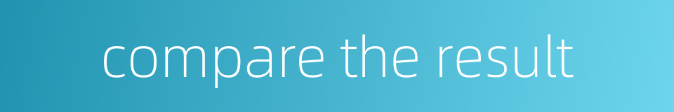 compare the result的同义词