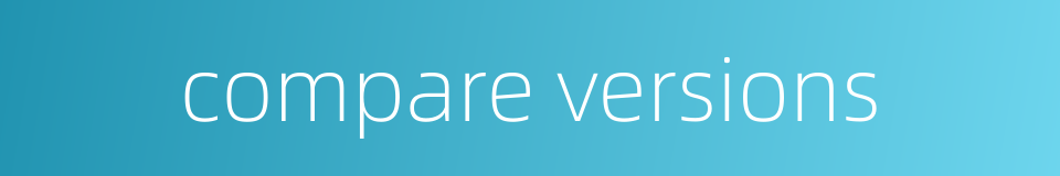 compare versions的同义词